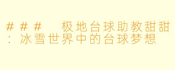 ### 极地台球助教甜甜:冰雪世界中的台球梦想