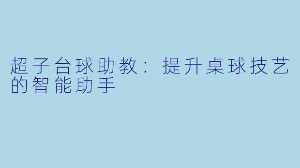 超子台球助教:提升桌球技艺的智能助手