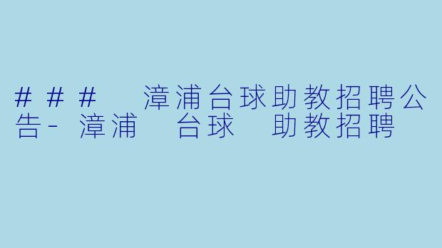 ### 漳浦台球助教招聘公告-漳浦 台球 助教招聘
