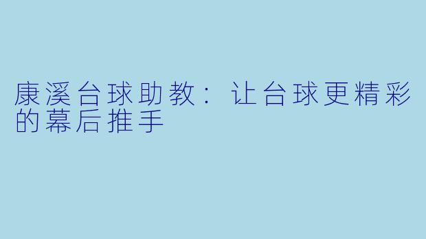 康溪台球助教：让台球更精彩的幕后推手