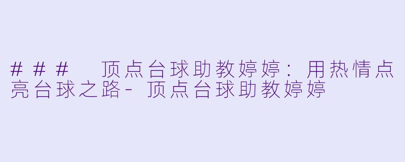 ### 顶点台球助教婷婷:用热情点亮台球之路