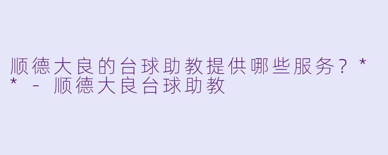 顺德大良的台球助教提供哪些服务？**