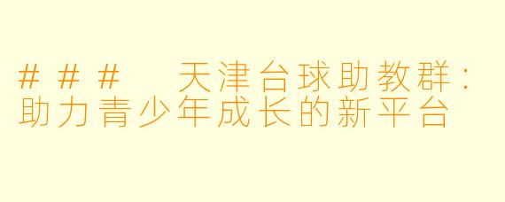 ### 天津台球助教群:助力青少年成长的新平台