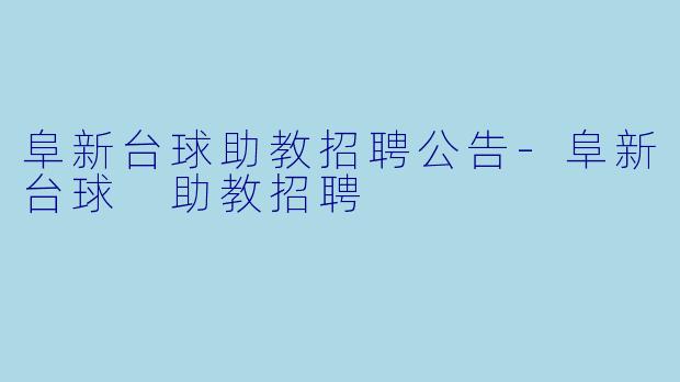 阜新台球助教招聘公告-阜新台球 助教招聘