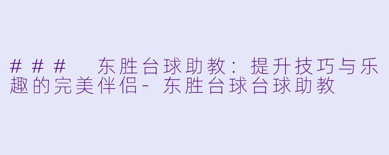 ### 东胜台球助教:提升技巧与乐趣的完美伴侣