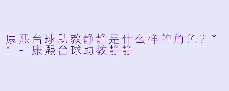 康熙台球助教静静是什么样的角色?**