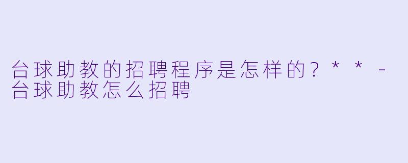 台球助教的招聘程序是怎样的?**