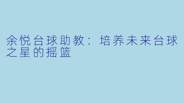 余悦台球助教：培养未来台球之星的摇篮