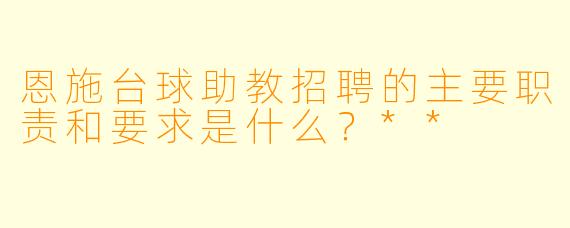 恩施台球助教招聘的主要职责和要求是什么?**
