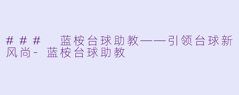 ### 蓝桉台球助教——引领台球新风尚-蓝桉台球助教