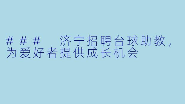 ### 济宁招聘台球助教,为爱好者提供成长机会