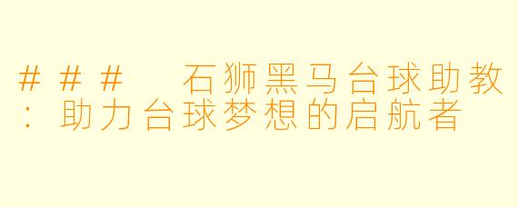 ### 石狮黑马台球助教：助力台球梦想的启航者