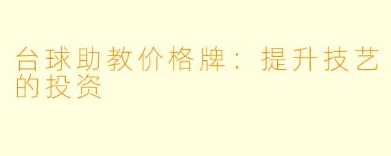 台球助教价格牌：提升技艺的投资