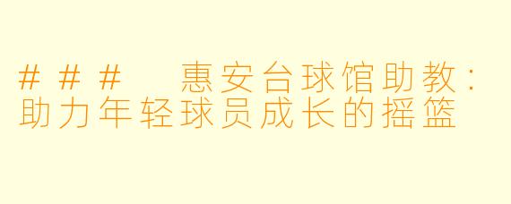 ### 惠安台球馆助教：助力年轻球员成长的摇篮