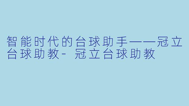 智能时代的台球助手——冠立台球助教-冠立台球助教