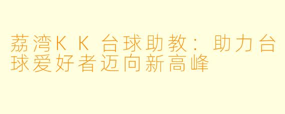 荔湾KK台球助教:助力台球爱好者迈向新高峰