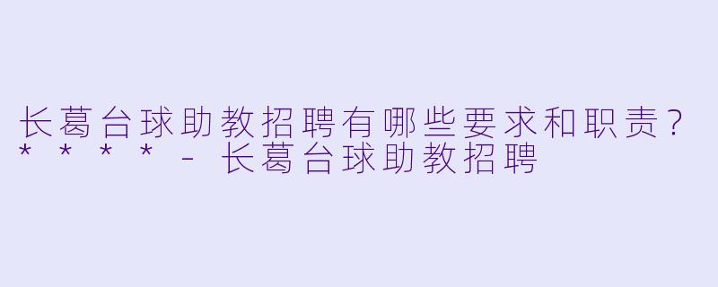 长葛台球助教招聘有哪些要求和职责?****