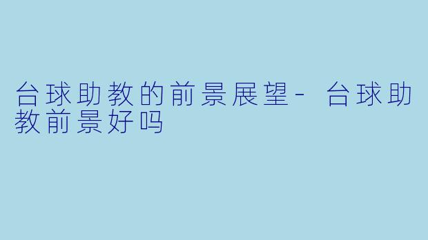台球助教的前景展望-台球助教前景好吗