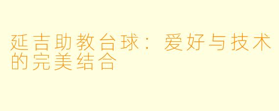 延吉助教台球：爱好与技术的完美结合