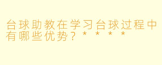 台球助教在学习台球过程中有哪些优势?****