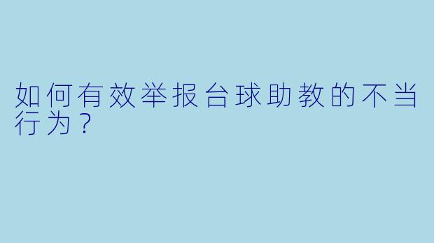 如何有效举报台球助教的不当行为?