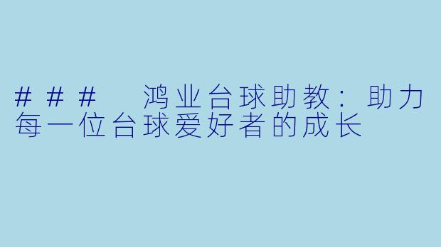 ### 鸿业台球助教：助力每一位台球爱好者的成长