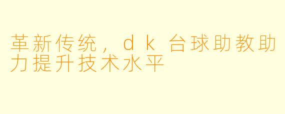 革新传统，dk台球助教助力提升技术水平