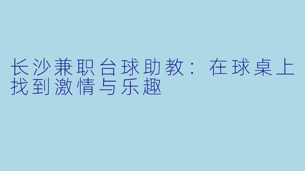 长沙兼职台球助教：在球桌上找到激情与乐趣