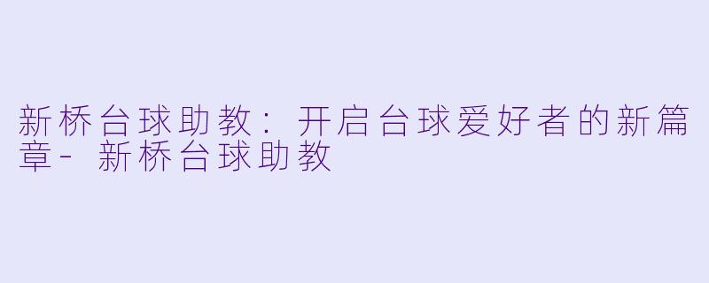 新桥台球助教:开启台球爱好者的新篇章