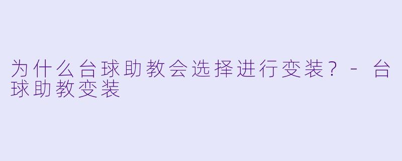 为什么台球助教会选择进行变装？