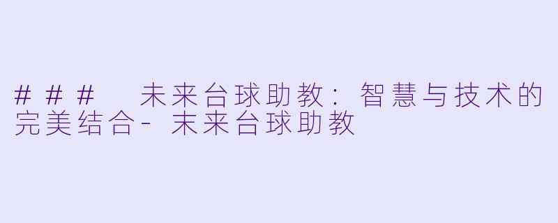 ### 未来台球助教:智慧与技术的完美结合