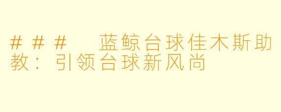### 蓝鲸台球佳木斯助教：引领台球新风尚