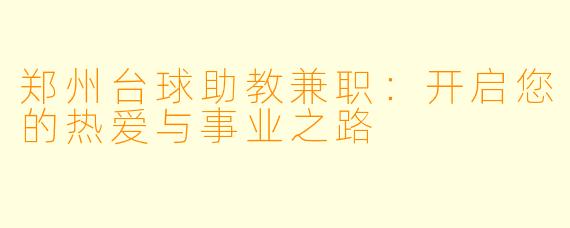 郑州台球助教兼职：开启您的热爱与事业之路