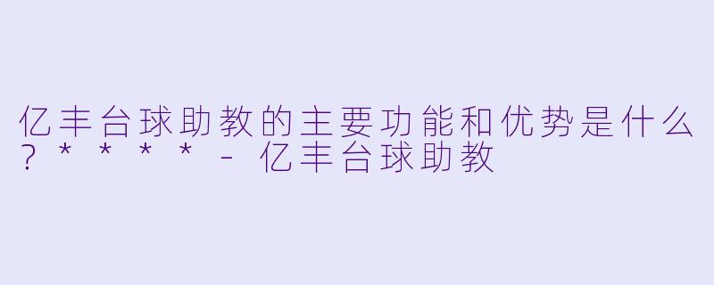 亿丰台球助教的主要功能和优势是什么?****