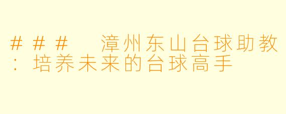 ### 漳州东山台球助教:培养未来的台球高手