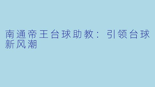 南通帝王台球助教:引领台球新风潮