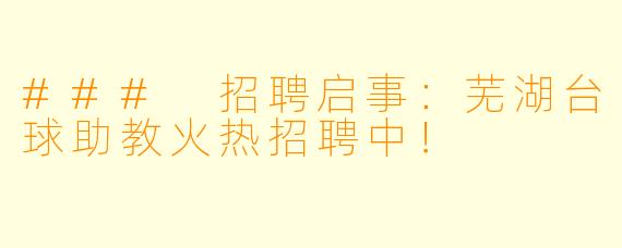 ### 招聘启事：芜湖台球助教火热招聘中！