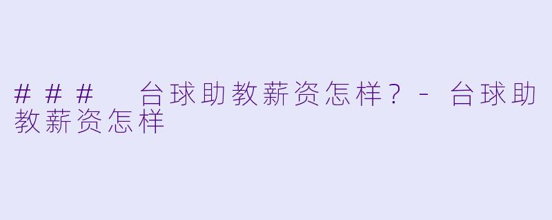 ### 台球助教薪资怎样？-台球助教薪资怎样