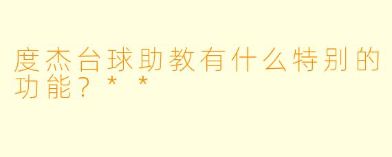 度杰台球助教有什么特别的功能？**