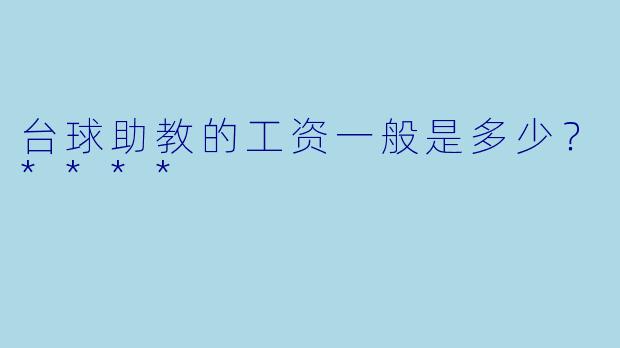 台球助教的工资一般是多少？****