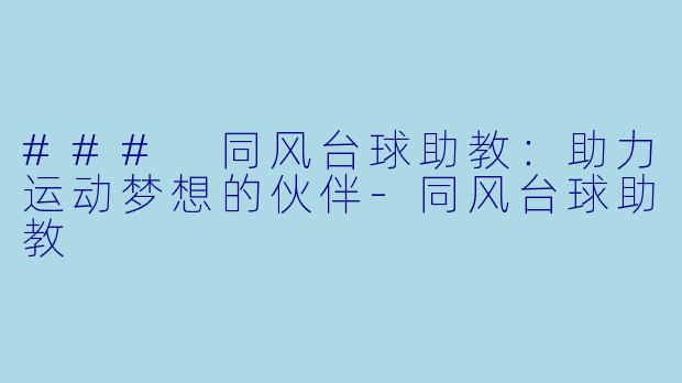 ### 同风台球助教:助力运动梦想的伙伴