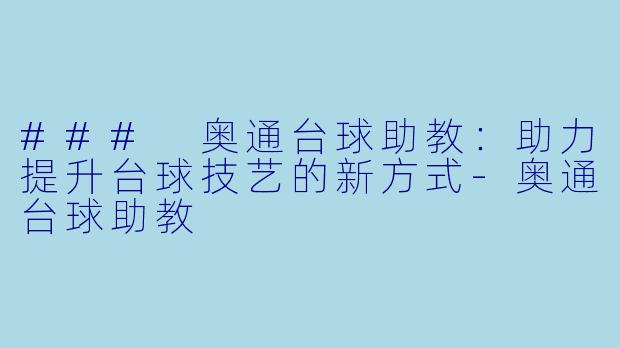 ### 奥通台球助教：助力提升台球技艺的新方式-奥通台球助教