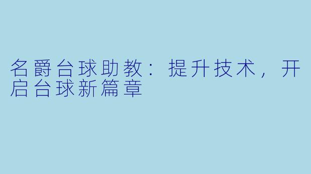 名爵台球助教:提升技术,开启台球新篇章