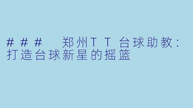 ### 郑州TT台球助教：打造台球新星的摇篮