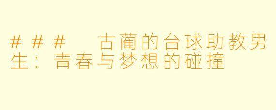 ### 古蔺的台球助教男生：青春与梦想的碰撞