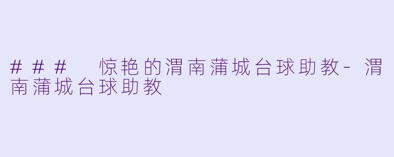 ### 惊艳的渭南蒲城台球助教