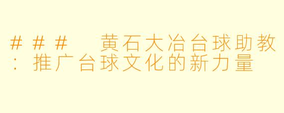 ### 黄石大冶台球助教：推广台球文化的新力量