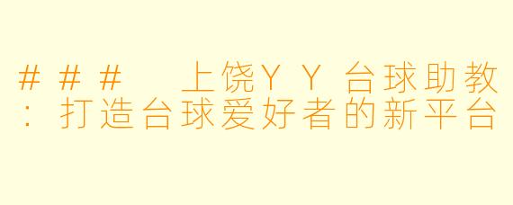 ### 上饶YY台球助教：打造台球爱好者的新平台