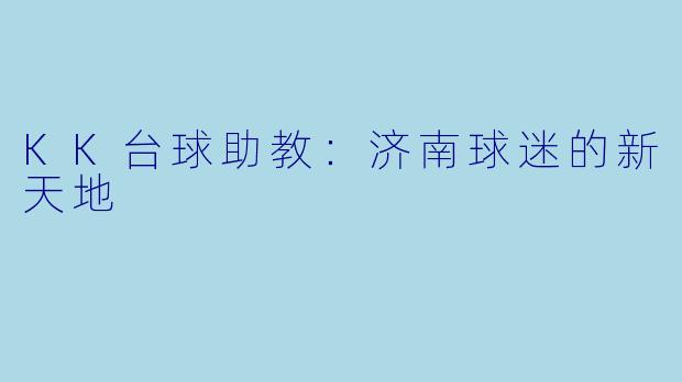 KK台球助教:济南球迷的新天地