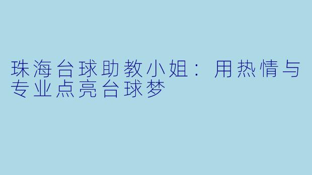 珠海台球助教小姐：用热情与专业点亮台球梦